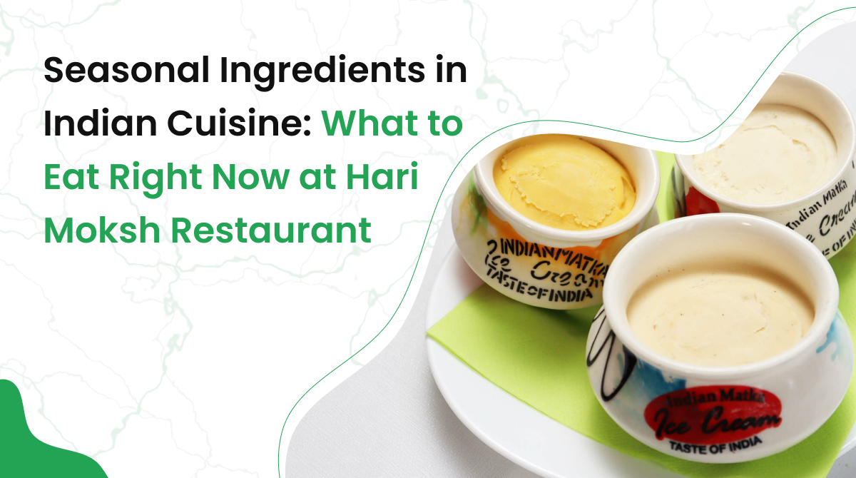Seasonal Ingredients in Indian Cuisine: What to Eat Right Now at Hari Moksh Restaurant